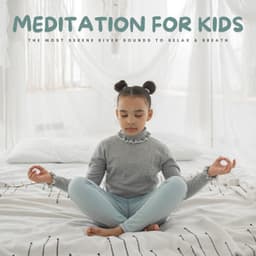 Meditation For Kids: The Most Serene River Sounds To Relax & Breath - Lullaby music