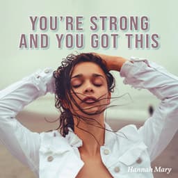 You’re Strong and You Got This - Hannah Mary