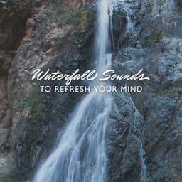 Waterfall Sounds to Refresh Your Mind, Body and Soul - The Calming Sounds Of Nature