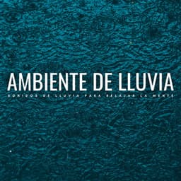 Ambiente De Lluvia: Sonidos De Lluvia Para Relajar La Mente - Sonidos De Lluvia y Viento