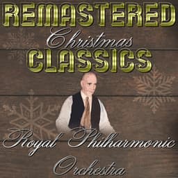 Remastered Christmas Classics, Royal Philharmonic Orchestra & Chorus - Royal Philharmonic Orchestra