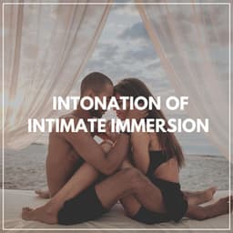 Intonation of Intimate Immersion - Sex Music