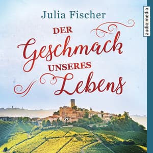 Der Geschmack unseres Lebens - Julia Fischer