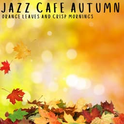 Orange Leaves and Crisp Mornings - Jazz Cafe Autumn