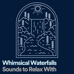 Whimsical Waterfalls Sounds to Relax With - Water Sound Natural White Noise