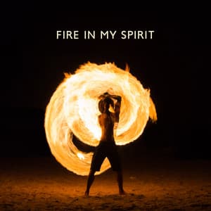 Fire in My Spirit: Shamanic Spiritual Connection, Spiritual Rhythms - Spiritual Power Control