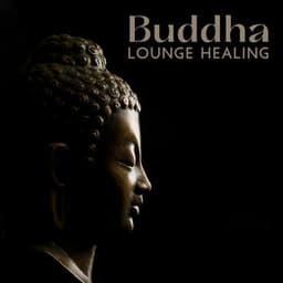 Buddha Lounge Healing: Zen Meditation & Spiritual Journey, Healing Mind, Body & Soul - Buddha Lounge Healing