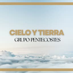 Cielo Y Tierra - Grupo Pentecostes