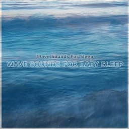 Wave Sounds For Baby Sleep - Wave Sounds For Sleep