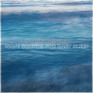 Wave Sounds For Baby Sleep - Wave Sounds For Sleep