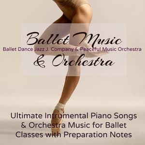 Ballet Music & Orchestra – Ultimate Intrumental Piano Songs & Orchestra Music for Ballet Classes - Ballet Dance Jazz J. Company