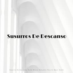 Susurros De Descanso: Ruido Blanco Relajante Para Un Mejor Sueño - Ruido blanco para un sueño absoluto