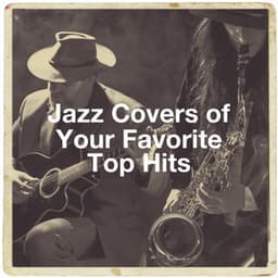 Jazz Covers of Your Favorite Top Hits - Relaxing Instrumental Jazz Academy