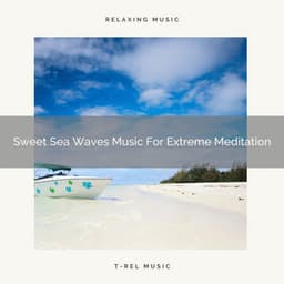 Sweet Sea Waves Music For Extreme Meditation - Timeless Relax