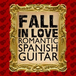Fall in Love: Romantic Spanish Guitar - Rumbas de España