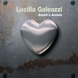 Amore e acciaio - Lucilla Galeazzi