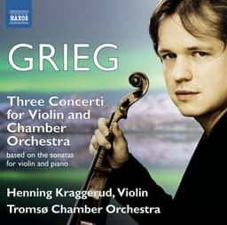 Grieg: 3 Concerti for Violin & Chamber Orchestra based on the Sonatas for Violin and Piano - Edvard Grieg