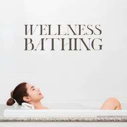 Wellness Bathing: Calm Ambient Music for Your Bath Relaxation - Relaxing Music for Bath Time
