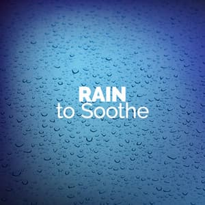 Rain to Soothe - The Relaxing Sounds of Water