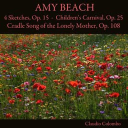 Amy Beach: 4 Sketches, Op. 15 - Children's Carnival, Op. 25 - Cradle Song of the Lonely Mother, Op. 108 - Amy Beach