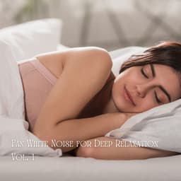 Fan White Noise for Deep Relaxation Vol. 1 - White Noise Therapy
