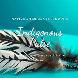 Indigenous Pulse: The Rhythm of Waves and Native Music - Native American Flute Zone