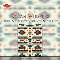 Ocean Whispers: Mindful Waves Intertwined with Native Flute - Native American Channel