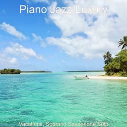 Vacations, Soprano Saxophone Solo - Piano Jazz Luxury