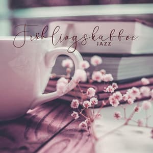 Frühlingskaffee-Jazz: Entspannendes instrumentales Gute-Laune-Café - Instrumental Jazz Musik Hintergrund