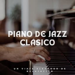 Piano De Jazz Clásico: Un Viaje Elevador De Relajación - Tranquilidad Piano
