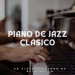 Piano De Jazz Clásico: Un Viaje Elevador De Relajación - Tranquilidad Piano