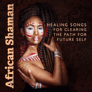 African Shaman: Ethnic Healing Songs for Clearing the Path for Future Self, Build the Better Future, Shamanic Meditation Music - May Padma