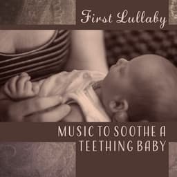 First Lullaby - Music to Soothe a Teething Baby: Help Your Child Sleep, Quiet Night, Calming Ambient, Don’t Cry, Newborn Dreams - Newborn Baby Universe