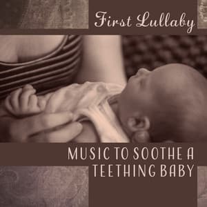 First Lullaby - Music to Soothe a Teething Baby: Help Your Child Sleep, Quiet Night, Calming Ambient, Don’t Cry, Newborn Dreams - Newborn Baby Universe