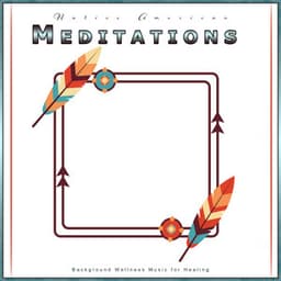 Native American Meditations: Background Wellness Music for Healing - Native American Nature