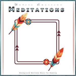 Native American Meditations: Background Wellness Music for Healing - Native American Nature