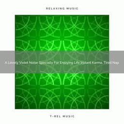 A Lovely Violet Noise Specially For Enjoying Life Instant Karma, Tired Nap - Pink Noise Bedtime Lullaby