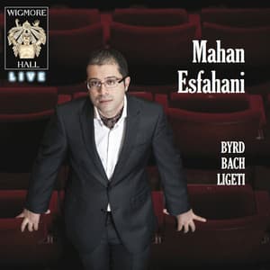 Byrd, Bach, Ligeti - Wigmore Hall Live - Mahan Esfahani