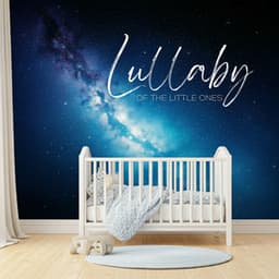 Lullaby of the Little Ones: Baby Quiet Moments, Harmonious Naps, Calm and Cozy - Baby Sweet Dream