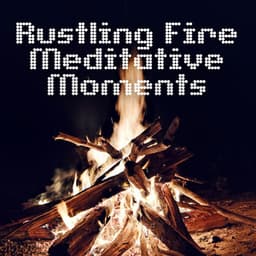 Rustling Fire: Meditative Moments - Campfire Collection