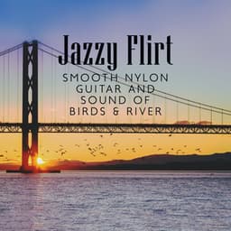 Jazzy Flirt: Smooth Nylon Guitar Instrumental Music with Sound of Birds & River, Organic Collection - Background Music Masters