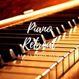 Piano Retreat: Relaxation Oasis - Relaxing Piano Music Classic