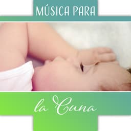 Música para la Cuna - Música para Ayudar a Dormirse, Calma al Bebé y Buenos Sueños, Desarrollo Saludable - Academia de Música de Cuna