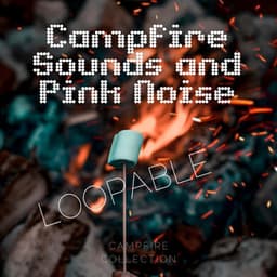 Campfire Sounds and Pink Noise, Loopable - Campfire Collection