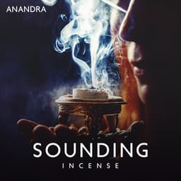 Sounding Incense: Instrumental Nature Sounds, Serenity and Balance, Meditation for Your Soul - Anandra