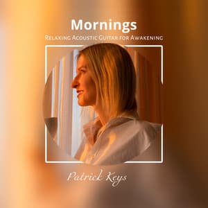 Mornings: Relaxing Acoustic Guitar for Awakening, Wellness Spa, Relax, Massage, Study Time - Patrick Keys