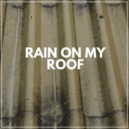 Rain on My Roof - Rain Sounds for Relaxation