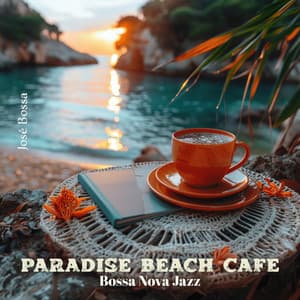 Paradise Beach Cafe: Beautiful Jazz Bossa Nova, Sunset Latin Lounge, Summer Coffee Jazz - José Bossa