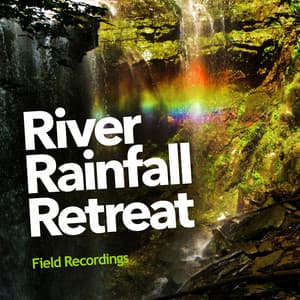 River Rainfall Retreat - Field Recordings