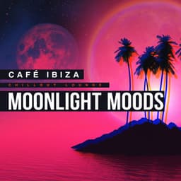 Moonlight Moods - Café Ibiza Chillout Lounge